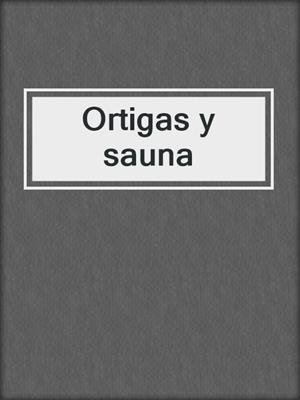cover image of Ortigas y sauna