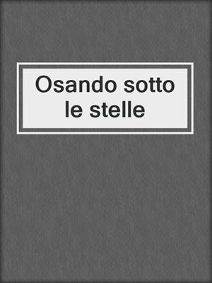 cover image of Osando sotto le stelle