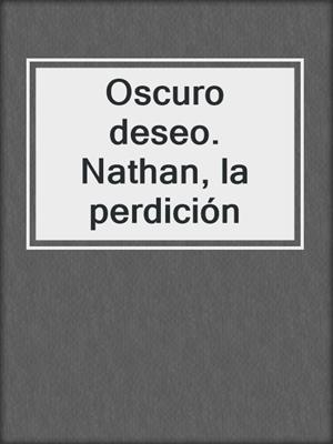 cover image of Oscuro deseo. Nathan, la perdición