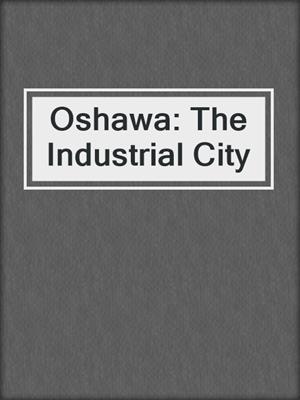 Oshawa: The Industrial City