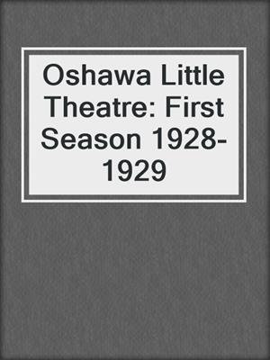 Oshawa Little Theatre: First Season 1928-1929