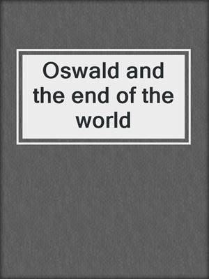 Oswald and the end of the world