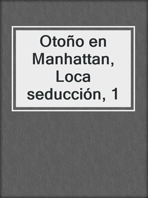 cover image of Otoño en Manhattan, Loca seducción, 1