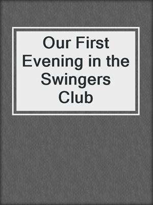 cover image of Our First Evening in the Swingers Club