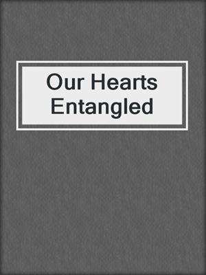 cover image of Our Hearts Entangled
