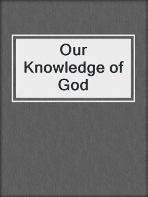 Our Knowledge of God