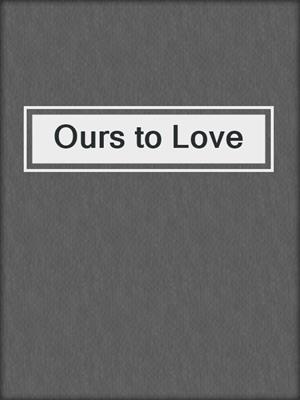 Ours to Love
