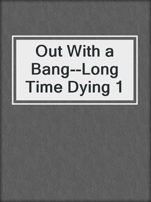 cover image of Out With a Bang--Long Time Dying 1