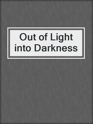 cover image of Out of Light into Darkness