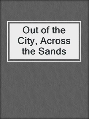 Out of the City, Across the Sands