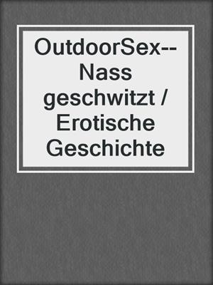 cover image of OutdoorSex-- Nass geschwitzt / Erotische Geschichte