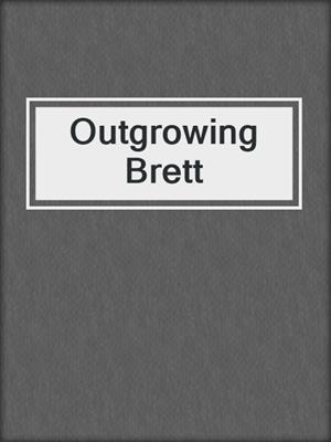 cover image of Outgrowing Brett