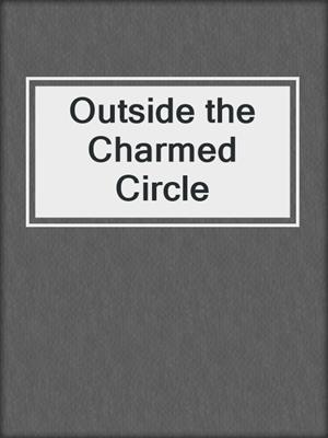 cover image of Outside the Charmed Circle