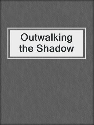 Outwalking the Shadow