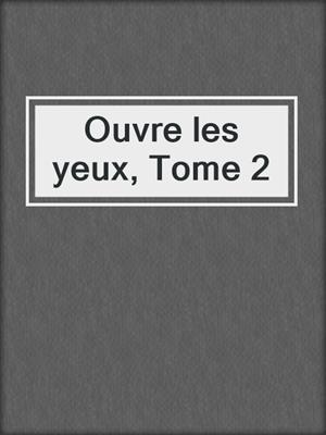 cover image of Ouvre les yeux, Tome 2