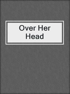 cover image of Over Her Head