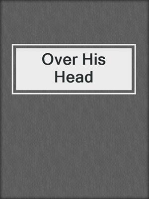 cover image of Over His Head