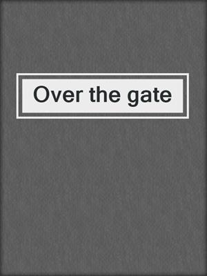 Over the gate