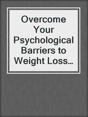 cover image of Overcome Your Psychological Barriers to Weight Loss Success