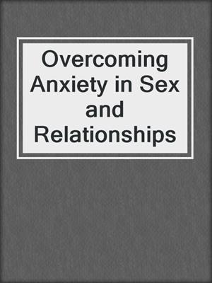 cover image of Overcoming Anxiety in Sex and Relationships