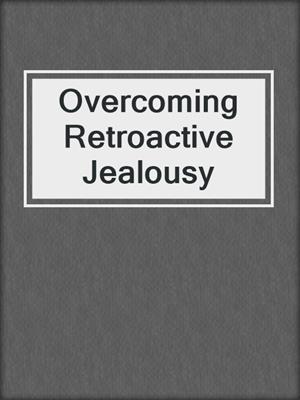 cover image of Overcoming Retroactive Jealousy
