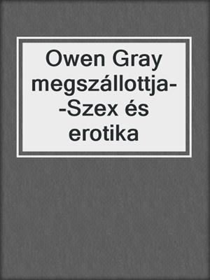 cover image of Owen Gray megszállottja--Szex és erotika