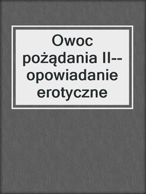 cover image of Owoc pożądania II--opowiadanie erotyczne