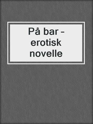 cover image of På bar – erotisk novelle