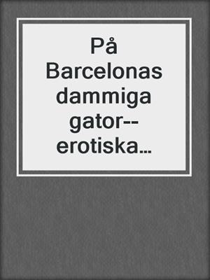 cover image of På Barcelonas dammiga gator--erotiska noveller