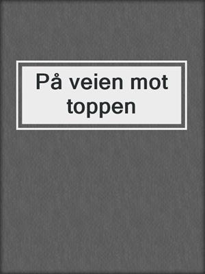 cover image of På veien mot toppen