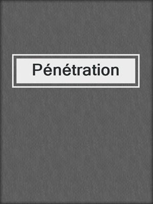 cover image of Pénétration