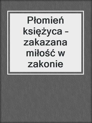 cover image of Płomień księżyca – zakazana miłość w zakonie