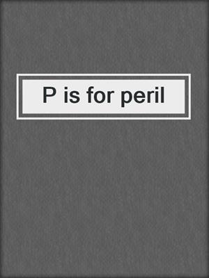 P is for peril