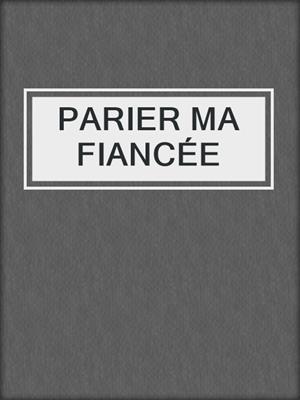 cover image of PARIER MA FIANCÉE