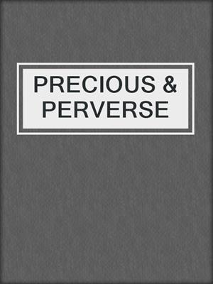 cover image of PRECIOUS & PERVERSE