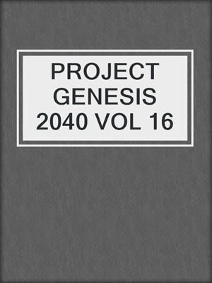 cover image of PROJECT GENESIS 2040 VOL 16