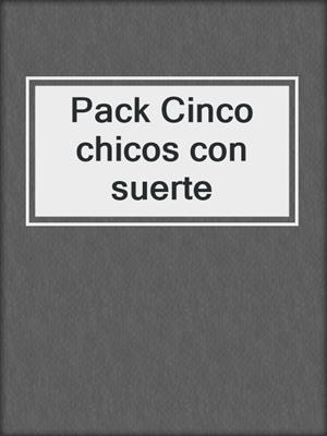cover image of Pack Cinco chicos con suerte
