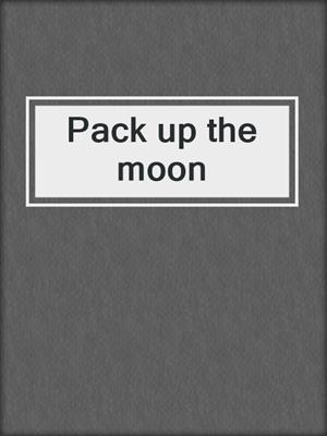 Pack up the moon