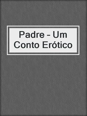 cover image of Padre – Um Conto Erótico