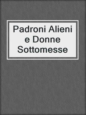 cover image of Padroni Alieni e Donne Sottomesse