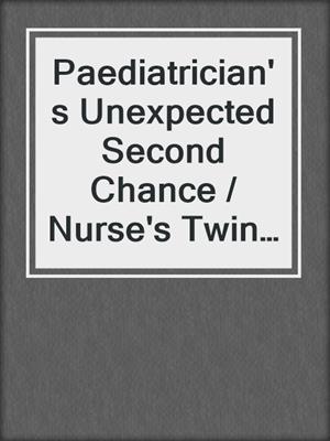 cover image of Paediatrician's Unexpected Second Chance / Nurse's Twin Baby Surprise