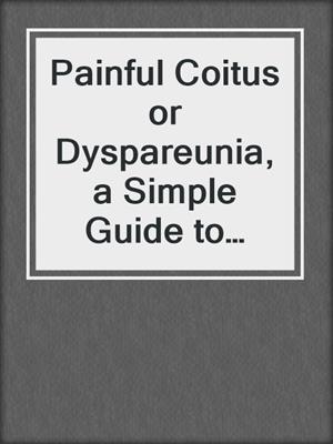 cover image of Painful Coitus or Dyspareunia, a Simple Guide to Causative Diseases