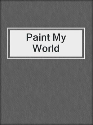 cover image of Paint My World