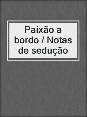 cover image of Paixão a bordo / Notas de sedução