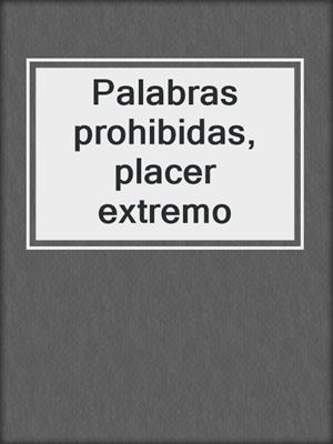 cover image of Palabras prohibidas, placer extremo