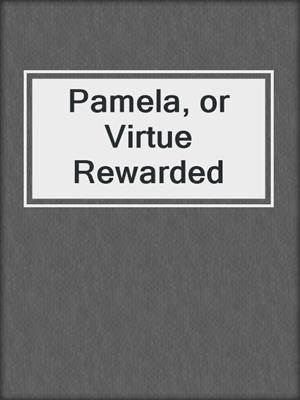 cover image of Pamela, or Virtue Rewarded