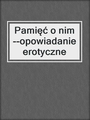 cover image of Pamięć o nim--opowiadanie erotyczne