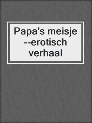 cover image of Papa's meisje--erotisch verhaal