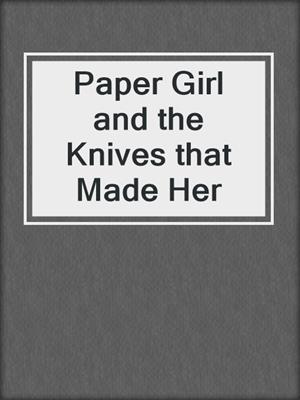 Paper Girl and the Knives that Made Her