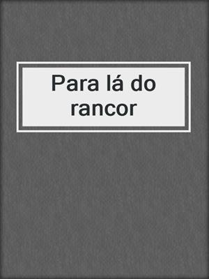 cover image of Para lá do rancor